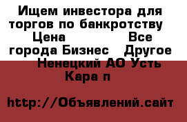 Ищем инвестора для торгов по банкротству. › Цена ­ 100 000 - Все города Бизнес » Другое   . Ненецкий АО,Усть-Кара п.